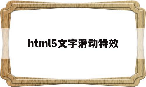关于html5文字滑动特效的信息,关于html5文字滑动特效的信息,html5文字滑动特效,信息,视频,html,第1张