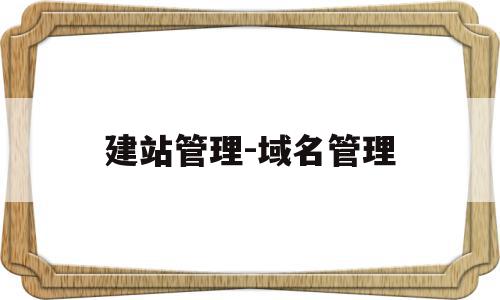 建站管理-域名管理(建站管理域名管理绑定外部域名中),建站管理-域名管理,信息,账号,营销,第1张 建站管理-域名管理(建站管理域名管理绑定外部域名中),建站管理-域名管理(建站管理域名管理绑定外部域名中),建站管理-域名管理,信息,账号,营销,第1张