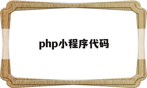 php小程序代码(php小程序开发完整教程),php小程序代码(php小程序开发完整教程),php小程序代码,微信,模板,第三方,第1张