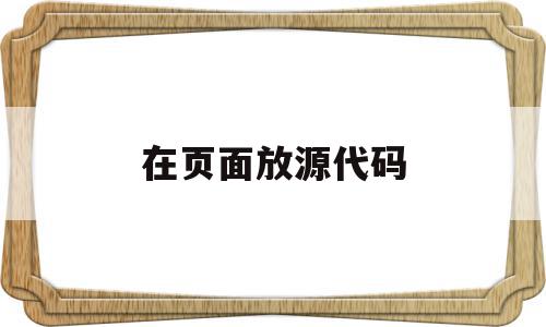 在页面放源代码(页面源代码有什么用),在页面放源代码(页面源代码有什么用),在页面放源代码,浏览器,html,第1张
