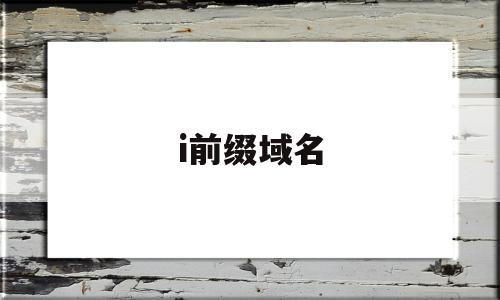 i前缀域名(什么叫域名前缀),i前缀域名,源码,营销,html,第1张 i前缀域名(什么叫域名前缀),i前缀域名(什么叫域名前缀),i前缀域名,源码,营销,html,第1张