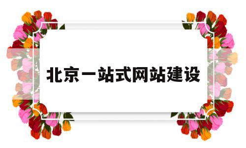 北京一站式网站建设(北京网站建站公司),北京一站式网站建设,信息,文章,视频,第1张 北京一站式网站建设(北京网站建站公司),北京一站式网站建设(北京网站建站公司),北京一站式网站建设,信息,文章,视频,第1张