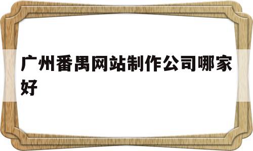 广州番禺网站制作公司哪家好(广州番禺网站制作公司哪家好些),广州番禺网站制作公司哪家好,信息,微信,APP,第1张 广州番禺网站制作公司哪家好(广州番禺网站制作公司哪家好些),广州番禺网站制作公司哪家好(广州番禺网站制作公司哪家好些),广州番禺网站制作公司哪家好,信息,微信,APP,第1张