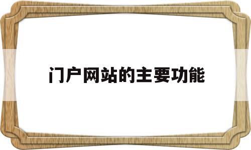 门户网站的主要功能(门户网站的三个基本特征),门户网站的主要功能,信息,文章,营销,第1张 门户网站的主要功能(门户网站的三个基本特征),门户网站的主要功能(门户网站的三个基本特征),门户网站的主要功能,信息,文章,营销,第1张