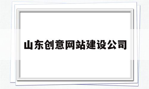 山东创意网站建设公司(山东创意贸易有限公司官方网站),山东创意网站建设公司(山东创意贸易有限公司官方网站),山东创意网站建设公司,信息,百度,营销,第1张