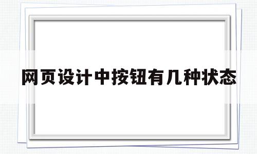 网页设计中按钮有几种状态(网页设计中按钮有几种状态方式),网页设计中按钮有几种状态(网页设计中按钮有几种状态方式),网页设计中按钮有几种状态,安卓,网站设计,HTML5,第1张
