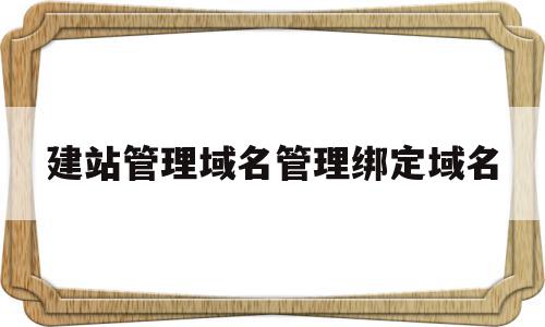 建站管理域名管理绑定域名(域名申请好了怎么绑定服务器),建站管理域名管理绑定域名,排名,虚拟主机,企业网站,第1张 建站管理域名管理绑定域名(域名申请好了怎么绑定服务器),建站管理域名管理绑定域名(域名申请好了怎么绑定服务器),建站管理域名管理绑定域名,排名,虚拟主机,企业网站,第1张