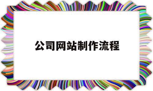 公司网站制作流程(公司网站制作流程怎么写),公司网站制作流程,信息,营销,浏览器,第1张 公司网站制作流程(公司网站制作流程怎么写),公司网站制作流程(公司网站制作流程怎么写),公司网站制作流程,信息,营销,浏览器,第1张