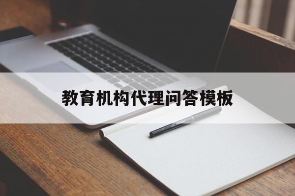 教育机构代理问答模板(教育机构代理人都做些什么)