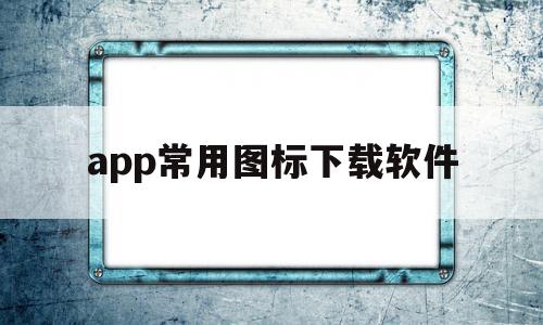 app常用图标下载软件(app常用图标下载软件有哪些),app常用图标下载软件,视频,百度,账号,第1张 app常用图标下载软件(app常用图标下载软件有哪些),app常用图标下载软件(app常用图标下载软件有哪些),app常用图标下载软件,视频,百度,账号,第1张