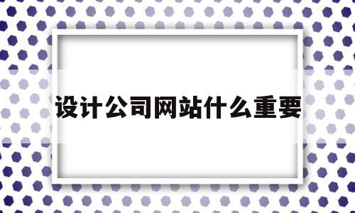 设计公司网站什么重要(设计公司网站时什么是重要的),设计公司网站什么重要,信息,营销,企业网站,第1张 设计公司网站什么重要(设计公司网站时什么是重要的),设计公司网站什么重要(设计公司网站时什么是重要的),设计公司网站什么重要,信息,营销,企业网站,第1张