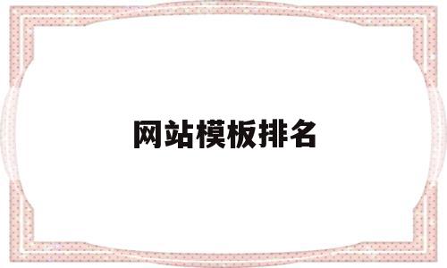 网站模板排名(网站模板排名怎么排),网站模板排名,信息,文章,百度,第1张 网站模板排名(网站模板排名怎么排),网站模板排名(网站模板排名怎么排),网站模板排名,信息,文章,百度,第1张