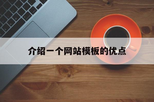 介绍一个网站模板的优点(介绍一个网站模板的优点怎么写),介绍一个网站模板的优点(介绍一个网站模板的优点怎么写),介绍一个网站模板的优点,信息,源码,模板,第1张