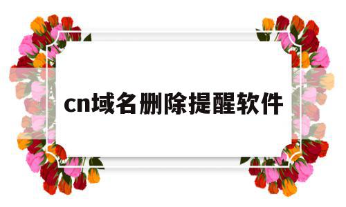 cn域名删除提醒软件(cn域名删除时间是早上几点),cn域名删除提醒软件,信息,免费,商城,第1张 cn域名删除提醒软件(cn域名删除时间是早上几点),cn域名删除提醒软件(cn域名删除时间是早上几点),cn域名删除提醒软件,信息,免费,商城,第1张