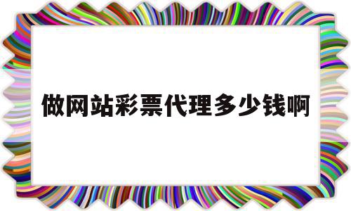 做网站彩票代理多少钱啊(做网站彩票代理多少钱啊赚钱),做网站彩票代理多少钱啊,赚钱,做网站,第1张 做网站彩票代理多少钱啊(做网站彩票代理多少钱啊赚钱),做网站彩票代理多少钱啊(做网站彩票代理多少钱啊赚钱),做网站彩票代理多少钱啊,赚钱,做网站,第1张