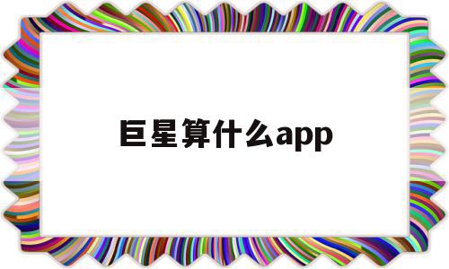 巨星算什么app(巨星算什么全文免费阅读),巨星算什么app(巨星算什么全文免费阅读),巨星算什么app,百度,APP,免费,第1张