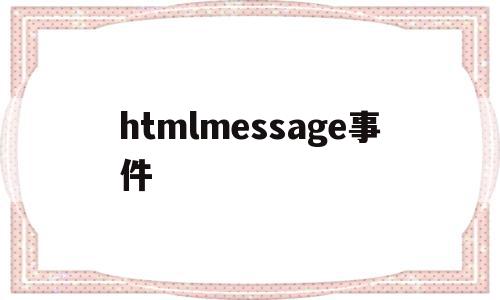 htmlmessage事件的简单介绍,htmlmessage事件的简单介绍,htmlmessage事件,html,HTML5,第1张