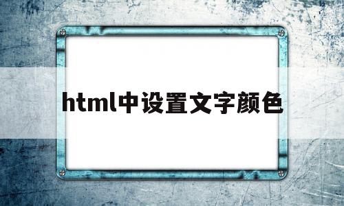html中设置文字颜色(html设置文字颜色的标签),html中设置文字颜色(html设置文字颜色的标签),html中设置文字颜色,信息,浏览器,html,第1张