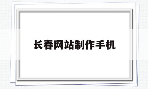 长春网站制作手机(长春网站制作方案定制),长春网站制作手机,信息,微信,模板,第1张 长春网站制作手机(长春网站制作方案定制),长春网站制作手机(长春网站制作方案定制),长春网站制作手机,信息,微信,模板,第1张