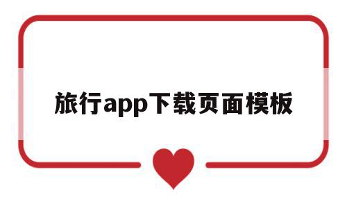 旅行app下载页面模板(旅行app下载页面模板怎么设置),旅行app下载页面模板(旅行app下载页面模板怎么设置),旅行app下载页面模板,APP,模板,免费,第1张