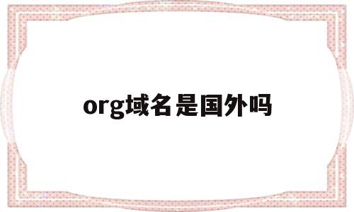 org域名是国外吗(org域名不打算进入中国了么),org域名是国外吗(org域名不打算进入中国了么),org域名是国外吗,注册机,g域名,域名net,第1张