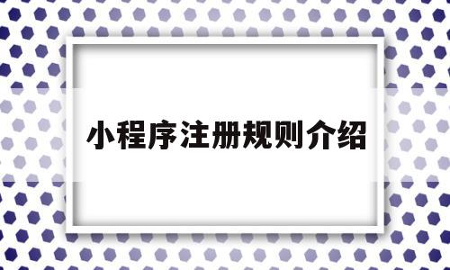 小程序注册规则介绍(小程序的注册规则是什么),小程序注册规则介绍(小程序的注册规则是什么),小程序注册规则介绍,信息,百度,账号,第1张