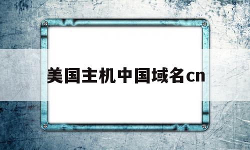 美国主机中国域名cn的简单介绍,美国主机中国域名cn,信息,论坛,二级域名,第1张 美国主机中国域名cn的简单介绍,美国主机中国域名cn的简单介绍,美国主机中国域名cn,信息,论坛,二级域名,第1张