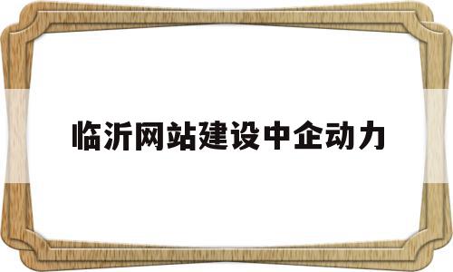 临沂网站建设中企动力(临沂中企建筑工程有限公司),临沂网站建设中企动力,信息,百度,APP,第1张 临沂网站建设中企动力(临沂中企建筑工程有限公司),临沂网站建设中企动力(临沂中企建筑工程有限公司),临沂网站建设中企动力,信息,百度,APP,第1张