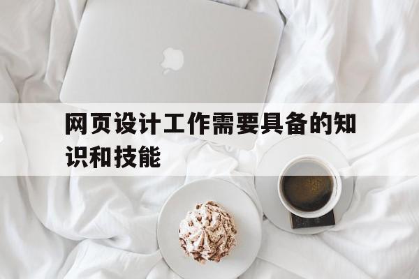 网页设计工作需要具备的知识和技能(网页设计工作需要具备的知识和技能有哪些),网页设计工作需要具备的知识和技能(网页设计工作需要具备的知识和技能有哪些),网页设计工作需要具备的知识和技能,html,java,引导,第1张