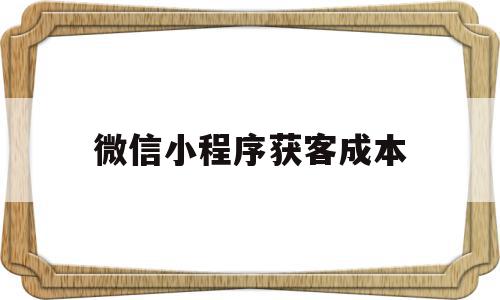 微信小程序获客成本(小程序的获客成本多少钱),微信小程序获客成本,微信,营销,商城,第1张 微信小程序获客成本(小程序的获客成本多少钱),微信小程序获客成本(小程序的获客成本多少钱),微信小程序获客成本,微信,营销,商城,第1张