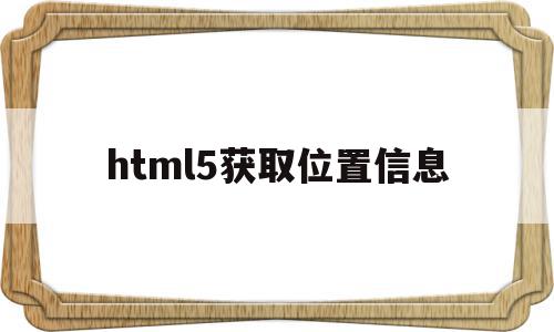 html5获取位置信息(html获取gps位置信息),html5获取位置信息(html获取gps位置信息),html5获取位置信息,信息,视频,百度,第1张