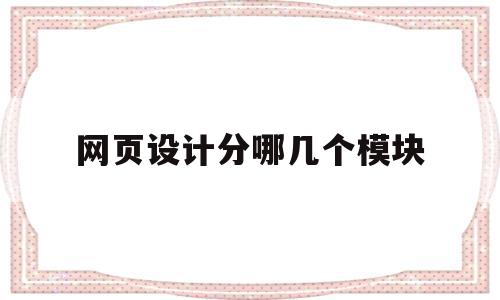 网页设计分哪几个模块(网页设计组成部分有哪些?),网页设计分哪几个模块,信息,账号,模板,第1张 网页设计分哪几个模块(网页设计组成部分有哪些?),网页设计分哪几个模块(网页设计组成部分有哪些?),网页设计分哪几个模块,信息,账号,模板,第1张