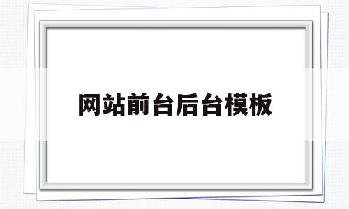 网站前台后台模板(网站的前台功能有哪些),网站前台后台模板,信息,百度,模板,第1张 网站前台后台模板(网站的前台功能有哪些),网站前台后台模板(网站的前台功能有哪些),网站前台后台模板,信息,百度,模板,第1张