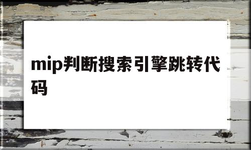 mip判断搜索引擎跳转代码(搜索引擎会从哪些方面来判断一个网页的关键词),mip判断搜索引擎跳转代码(搜索引擎会从哪些方面来判断一个网页的关键词),mip判断搜索引擎跳转代码,信息,文章,百度,第1张