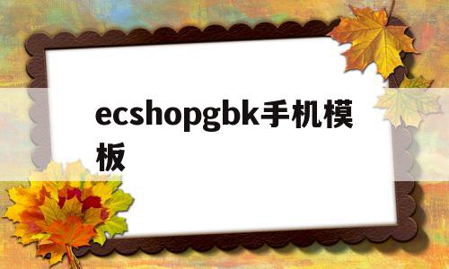 ecshopgbk手机模板的简单介绍,ecshopgbk手机模板的简单介绍,ecshopgbk手机模板,信息,源码,APP,第1张