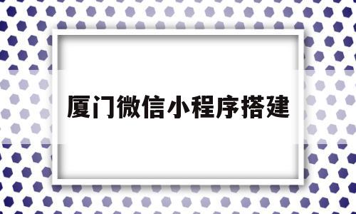 厦门微信小程序搭建(厦门微信软件有限公司),厦门微信小程序搭建,信息,视频,账号,第1张 厦门微信小程序搭建(厦门微信软件有限公司),厦门微信小程序搭建(厦门微信软件有限公司),厦门微信小程序搭建,信息,视频,账号,第1张