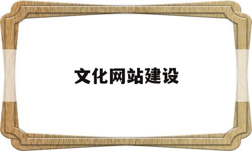 文化网站建设(文化网站建设原则),文化网站建设(文化网站建设原则),文化网站建设,信息,百度,商城,第1张