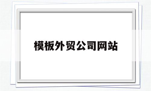 模板外贸公司网站(模板外贸公司网站怎么做),模板外贸公司网站,文章,视频,模板,第1张 模板外贸公司网站(模板外贸公司网站怎么做),模板外贸公司网站(模板外贸公司网站怎么做),模板外贸公司网站,文章,视频,模板,第1张
