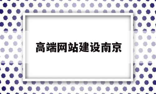 高端网站建设南京(高端网站建设公司排行),高端网站建设南京,信息,账号,微信,第1张 高端网站建设南京(高端网站建设公司排行),高端网站建设南京(高端网站建设公司排行),高端网站建设南京,信息,账号,微信,第1张
