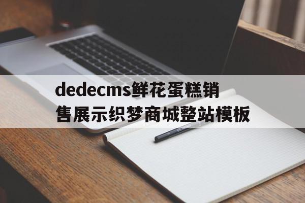 包含dedecms鲜花蛋糕销售展示织梦商城整站模板的词条,dedecms鲜花蛋糕销售展示织梦商城整站模板,模板,html,商城,第1张 包含dedecms鲜花蛋糕销售展示织梦商城整站模板的词条,包含dedecms鲜花蛋糕销售展示织梦商城整站模板的词条,dedecms鲜花蛋糕销售展示织梦商城整站模板,模板,html,商城,第1张
