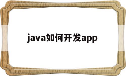 java如何开发app(java如何开发手机游戏),java如何开发app(java如何开发手机游戏),java如何开发app,APP,html,安卓,第1张