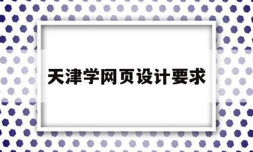 天津学网页设计要求(天津广告网页设计招聘),天津学网页设计要求(天津广告网页设计招聘),天津学网页设计要求,信息,百度,营销,第1张