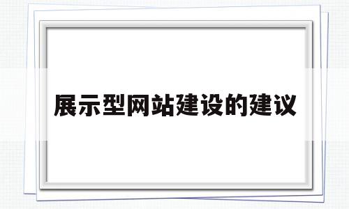 展示型网站建设的建议(对网站建设的意见和建议),展示型网站建设的建议,信息,视频,营销,第1张 展示型网站建设的建议(对网站建设的意见和建议),展示型网站建设的建议(对网站建设的意见和建议),展示型网站建设的建议,信息,视频,营销,第1张