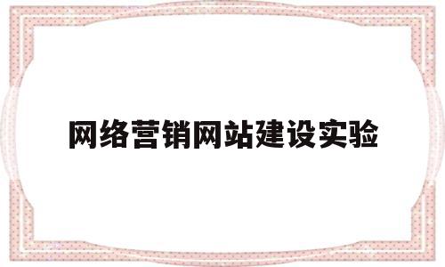 网络营销网站建设实验(营销型网站搭建实训报告),网络营销网站建设实验,信息,视频,营销,第1张 网络营销网站建设实验(营销型网站搭建实训报告),网络营销网站建设实验(营销型网站搭建实训报告),网络营销网站建设实验,信息,视频,营销,第1张