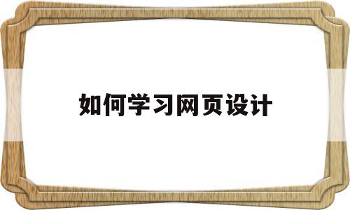 如何学习网页设计(怎么才能学网页设计),如何学习网页设计(怎么才能学网页设计),如何学习网页设计,视频,html,免费,第1张