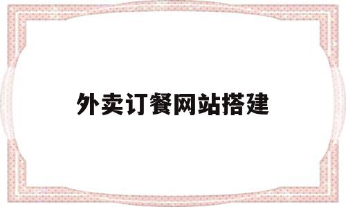 外卖订餐网站搭建(外卖订餐网站有哪些),外卖订餐网站搭建,微信,模板,营销,第1张 外卖订餐网站搭建(外卖订餐网站有哪些),外卖订餐网站搭建(外卖订餐网站有哪些),外卖订餐网站搭建,微信,模板,营销,第1张