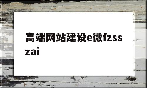 高端网站建设e微fzsszai的简单介绍,高端网站建设e微fzsszai,信息,网站建设,网站设计,第1张 高端网站建设e微fzsszai的简单介绍,高端网站建设e微fzsszai的简单介绍,高端网站建设e微fzsszai,信息,网站建设,网站设计,第1张