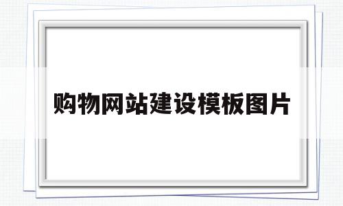 购物网站建设模板图片(购物网站建设模板图片高清),购物网站建设模板图片(购物网站建设模板图片高清),购物网站建设模板图片,视频,账号,微信,第1张