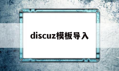 discuz模板导入(discuz模板制作教程),discuz模板导入,模板,浏览器,模板下载,第1张 discuz模板导入(discuz模板制作教程),discuz模板导入(discuz模板制作教程),discuz模板导入,模板,浏览器,模板下载,第1张
