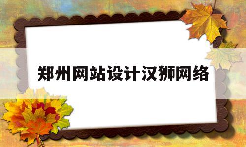 郑州网站设计汉狮网络(河南汉狮电子科技有限公司),郑州网站设计汉狮网络,APP,科技,第三方,第1张 郑州网站设计汉狮网络(河南汉狮电子科技有限公司),郑州网站设计汉狮网络(河南汉狮电子科技有限公司),郑州网站设计汉狮网络,APP,科技,第三方,第1张